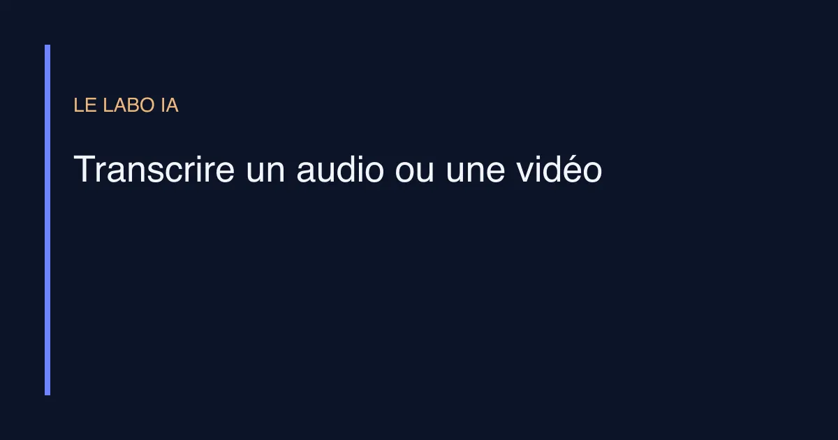 Transcrire un audio ou une vidéo, méthode et outils de LE LABO IA